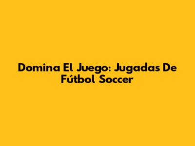 Domina El Juego: Jugadas De Fútbol Soccer