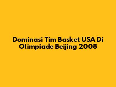 Dominasi Tim Basket USA Di Olimpiade Beijing 2008