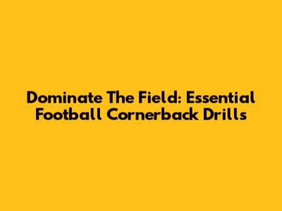 Dominate The Field: Essential Football Cornerback Drills