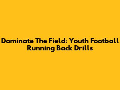 Dominate The Field: Youth Football Running Back Drills
