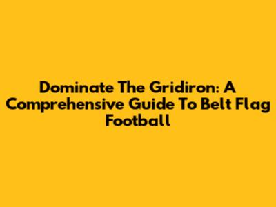 Dominate The Gridiron: A Comprehensive Guide To Belt Flag Football