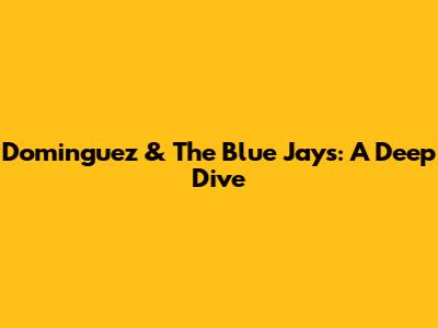 Dominguez & The Blue Jays: A Deep Dive