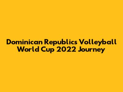 Dominican Republic's Volleyball World Cup 2022 Journey