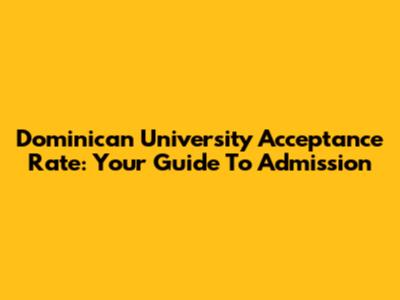 Dominican University Acceptance Rate: Your Guide To Admission