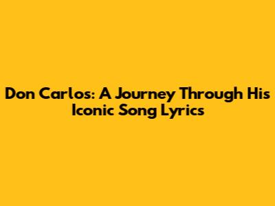 Don Carlos: A Journey Through His Iconic Song Lyrics