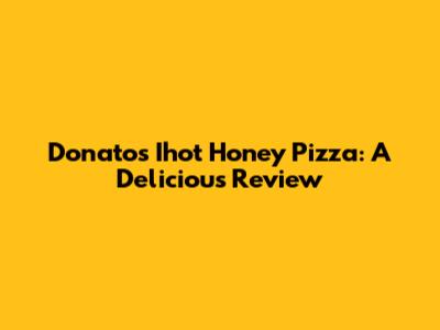 Donatos Ihot Honey Pizza: A Delicious Review