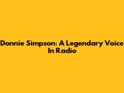 Donnie Simpson: A Legendary Voice In Radio