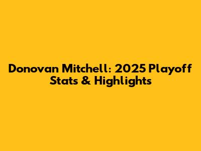 Donovan Mitchell: 2025 Playoff Stats & Highlights