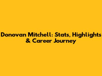 Donovan Mitchell: Stats, Highlights & Career Journey