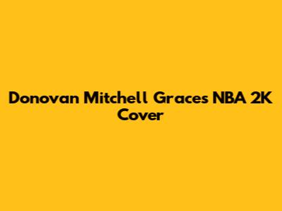 Donovan Mitchell Graces NBA 2K Cover