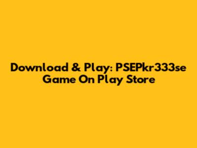 Download & Play: PSEPkr333se Game On Play Store