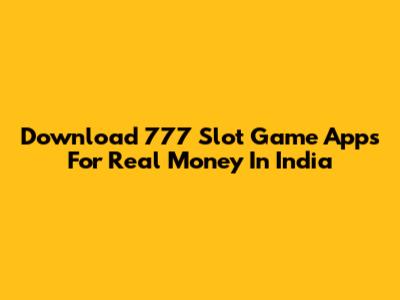 Download 777 Slot Game Apps For Real Money In India