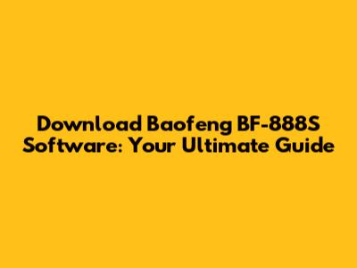 Download Baofeng BF-888S Software: Your Ultimate Guide