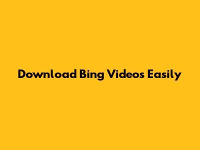 Download Bing Videos Easily
