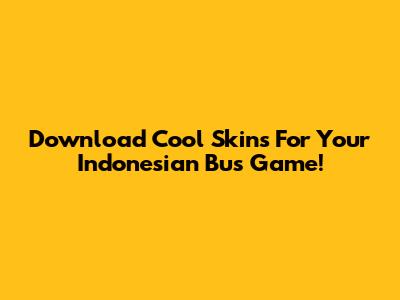 Download Cool Skins For Your Indonesian Bus Game!