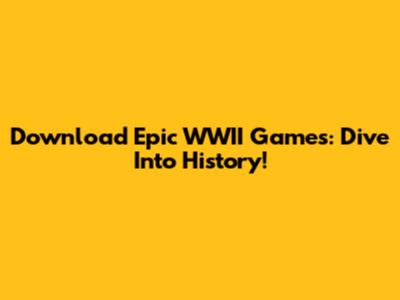 Download Epic WWII Games: Dive Into History!