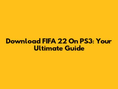 Download FIFA 22 On PS3: Your Ultimate Guide