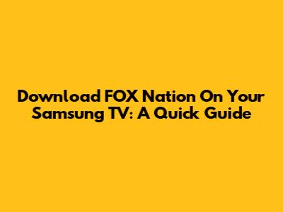 Download FOX Nation On Your Samsung TV: A Quick Guide