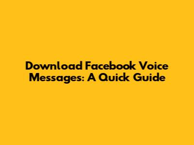 Download Facebook Voice Messages: A Quick Guide