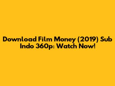 Download Film Money (2019) Sub Indo 360p: Watch Now!