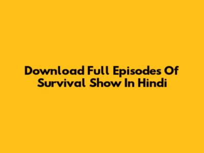 Download Full Episodes Of Survival Show In Hindi