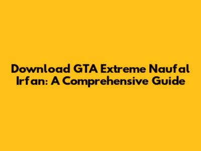 Download GTA Extreme Naufal Irfan: A Comprehensive Guide