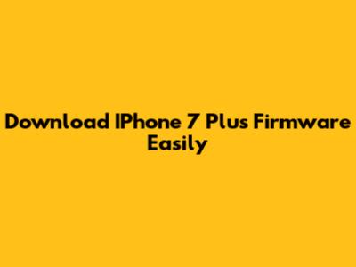 Download IPhone 7 Plus Firmware Easily