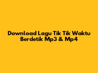 Download Lagu "Tik Tik Waktu Berdetik" Mp3 & Mp4