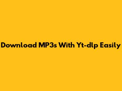 Download MP3s With Yt-dlp Easily