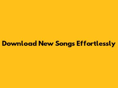 Download New Songs Effortlessly