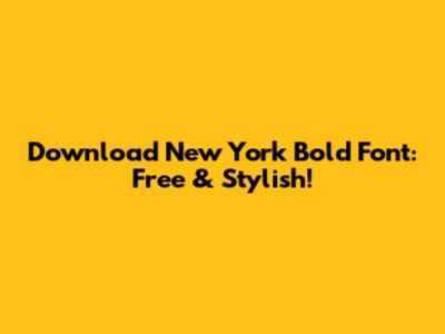Download New York Bold Font: Free & Stylish!