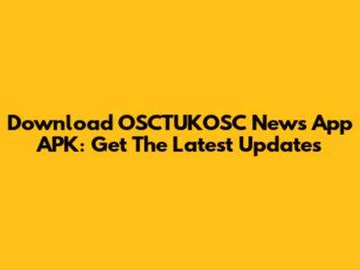 Download OSCTUKOSC News App APK: Get The Latest Updates
