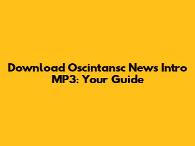 Download Oscintansc News Intro MP3: Your Guide