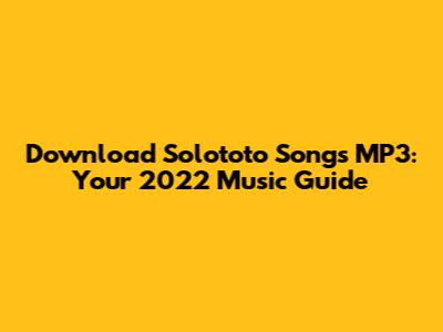 Download Solototo Songs MP3: Your 2022 Music Guide