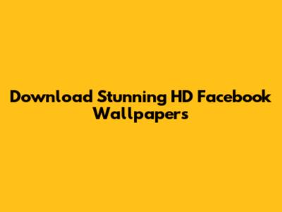 Download Stunning HD Facebook Wallpapers