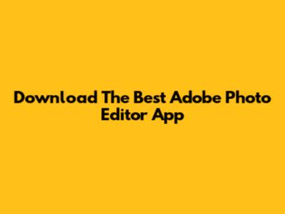Download The Best Adobe Photo Editor App