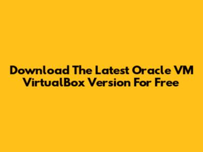 Download The Latest Oracle VM VirtualBox Version For Free