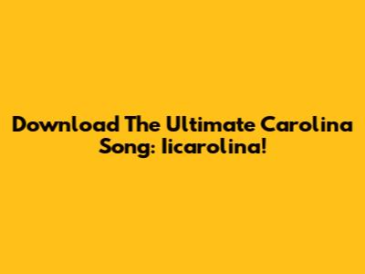 Download The Ultimate Carolina Song: Iicarolina!