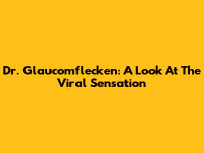 Dr. Glaucomflecken: A Look At The Viral Sensation