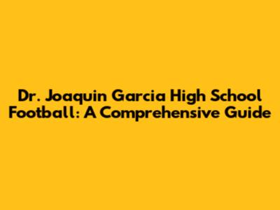 Dr. Joaquin Garcia High School Football: A Comprehensive Guide