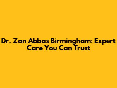 Dr. Zan Abbas Birmingham: Expert Care You Can Trust