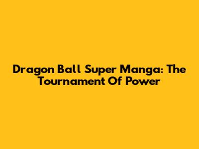 Dragon Ball Super Manga: The Tournament Of Power