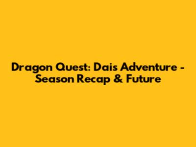 Dragon Quest: Dai's Adventure - Season Recap & Future