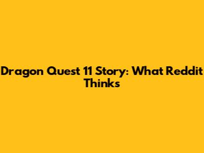 Dragon Quest 11 Story: What Reddit Thinks