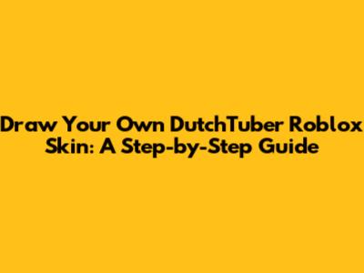 Draw Your Own DutchTuber Roblox Skin: A Step-by-Step Guide