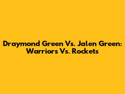 Draymond Green Vs. Jalen Green: Warriors Vs. Rockets