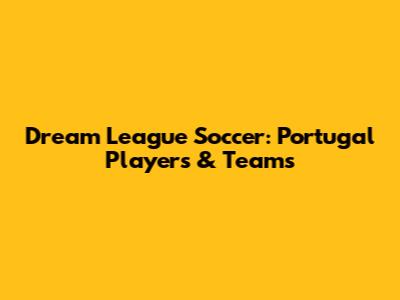 Dream League Soccer: Portugal Players & Teams