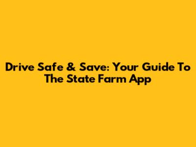 Drive Safe & Save: Your Guide To The State Farm App
