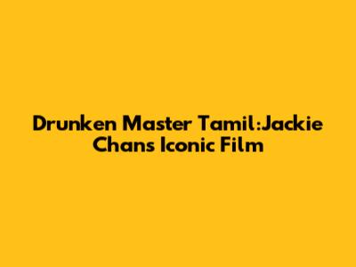 Drunken Master Tamil:Jackie Chan's Iconic Film
