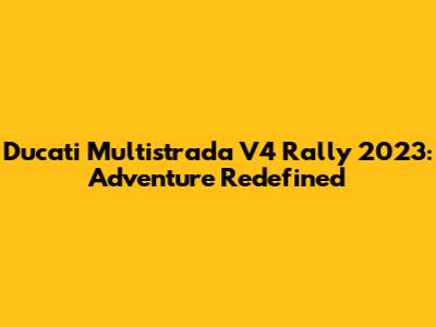 Ducati Multistrada V4 Rally 2023: Adventure Redefined